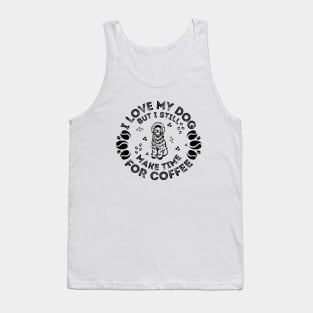 I Love My Dog But I Still Make Time For Coffee Tank Top